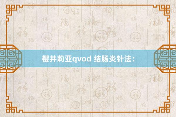 樱井莉亚qvod 结肠炎针法：