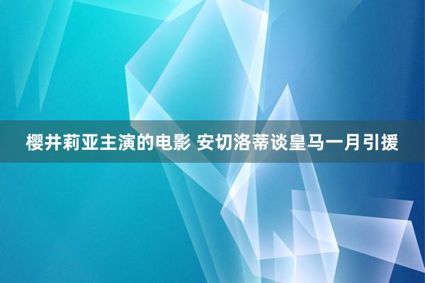 樱井莉亚主演的电影 安切洛蒂谈皇马一月引援