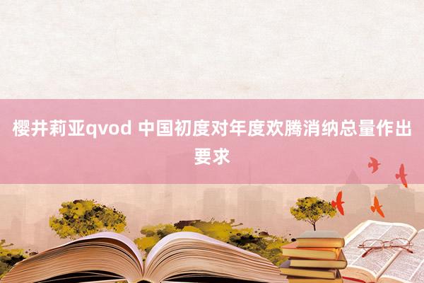 樱井莉亚qvod 中国初度对年度欢腾消纳总量作出要求
