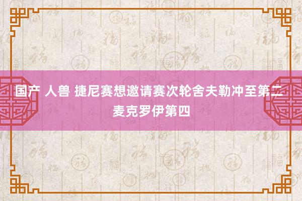 国产 人兽 捷尼赛想邀请赛次轮舍夫勒冲至第二 麦克罗伊第四