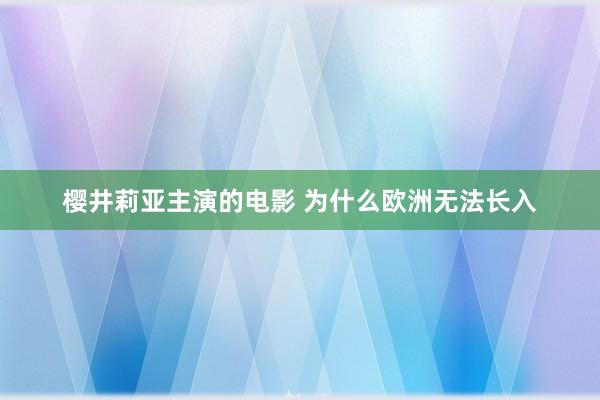 樱井莉亚主演的电影 为什么欧洲无法长入