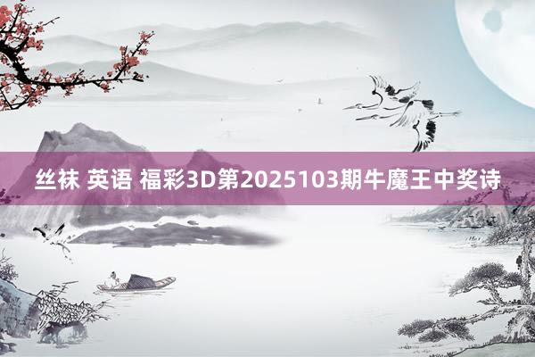 丝袜 英语 福彩3D第2025103期牛魔王中奖诗